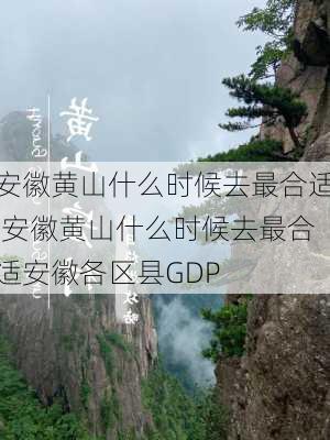 安徽黄山什么时候去最合适,安徽黄山什么时候去最合适安徽各区县GDP-第1张图片-动人旅游网