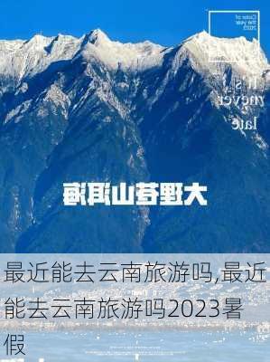 最近能去云南旅游吗,最近能去云南旅游吗2023暑假-第3张图片-动人旅游网