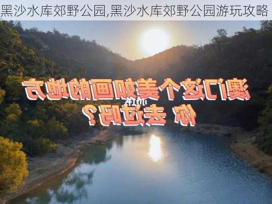 黑沙水库郊野公园,黑沙水库郊野公园游玩攻略-第2张图片-动人旅游网