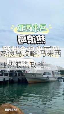 热浪岛攻略,马来西亚热浪岛攻略-第2张图片-动人旅游网