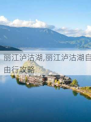 丽江泸沽湖,丽江泸沽湖自由行攻略-第2张图片-动人旅游网