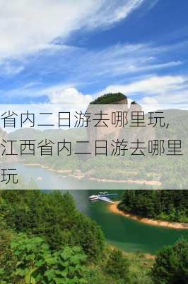 省内二日游去哪里玩,江西省内二日游去哪里玩-第1张图片-动人旅游网