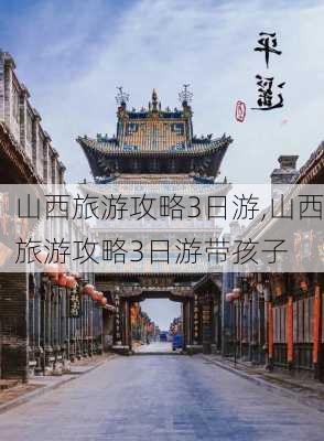 山西旅游攻略3日游,山西旅游攻略3日游带孩子-第2张图片-动人旅游网