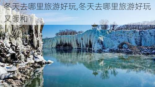 冬天去哪里旅游好玩,冬天去哪里旅游好玩又暖和-第2张图片-动人旅游网