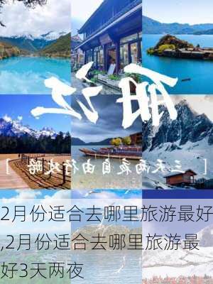 2月份适合去哪里旅游最好,2月份适合去哪里旅游最好3天两夜-第3张图片-动人旅游网