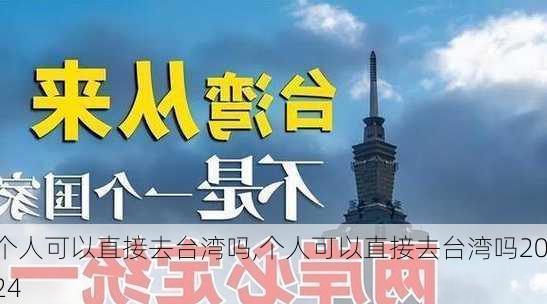 个人可以直接去台湾吗,个人可以直接去台湾吗2024-第3张图片-动人旅游网