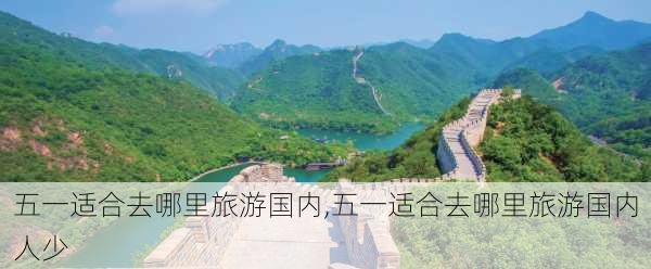 五一适合去哪里旅游国内,五一适合去哪里旅游国内人少-第2张图片-动人旅游网