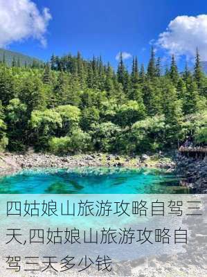 四姑娘山旅游攻略自驾三天,四姑娘山旅游攻略自驾三天多少钱-第1张图片-动人旅游网