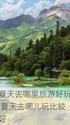 夏天去哪里旅游好玩,夏天去哪儿玩比较好-第1张图片-动人旅游网