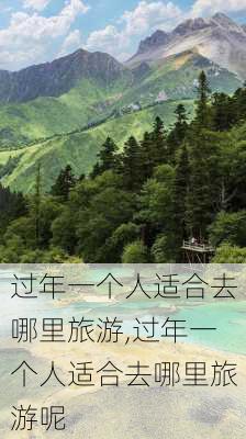 过年一个人适合去哪里旅游,过年一个人适合去哪里旅游呢-第2张图片-动人旅游网