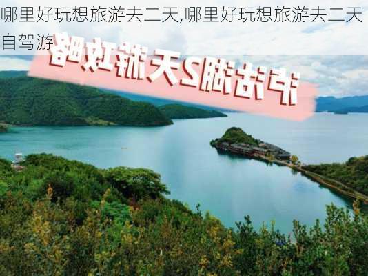 哪里好玩想旅游去二天,哪里好玩想旅游去二天自驾游-第2张图片-动人旅游网