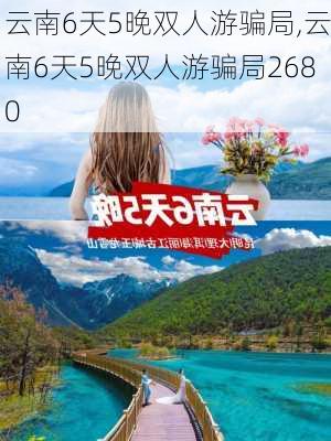 云南6天5晚双人游骗局,云南6天5晚双人游骗局2680-第2张图片-动人旅游网