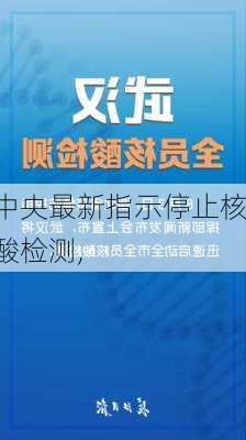 中央最新指示停止核酸检测,-第2张图片-动人旅游网