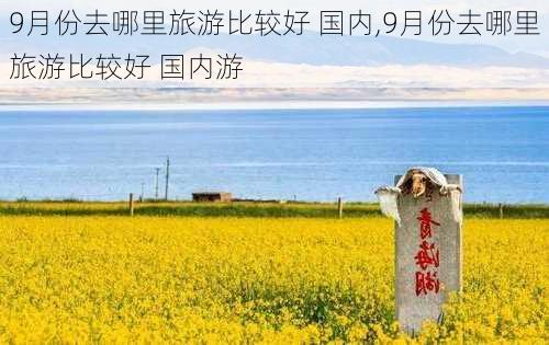 9月份去哪里旅游比较好 国内,9月份去哪里旅游比较好 国内游-第2张图片-动人旅游网